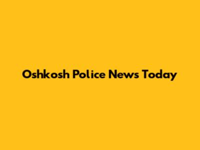Oshkosh Police News Today