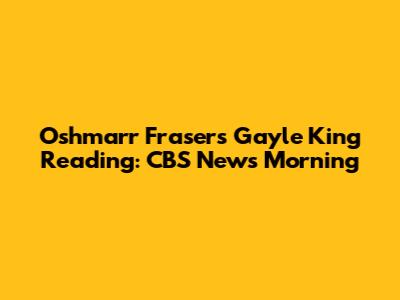 Oshmarr Fraser's Gayle King Reading: CBS News Morning