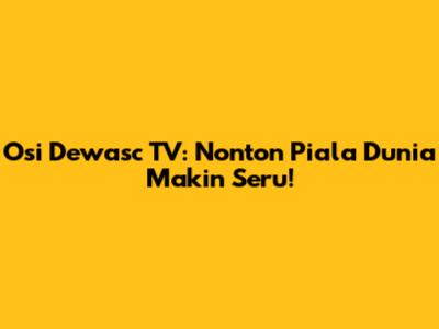Osi Dewasc TV: Nonton Piala Dunia Makin Seru!