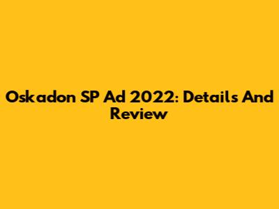 Oskadon SP Ad 2022: Details And Review