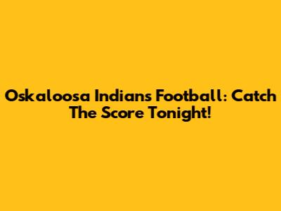 Oskaloosa Indians Football: Catch The Score Tonight!