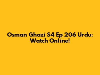 Osman Ghazi S4 Ep 206 Urdu: Watch Online!