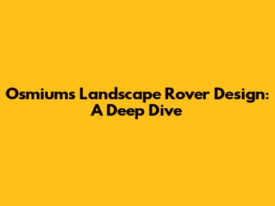 Osmium's Landscape Rover Design: A Deep Dive