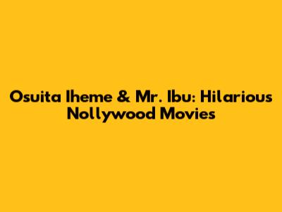 Osuita Iheme & Mr. Ibu: Hilarious Nollywood Movies