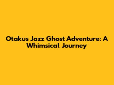 Otaku's Jazz Ghost Adventure: A Whimsical Journey