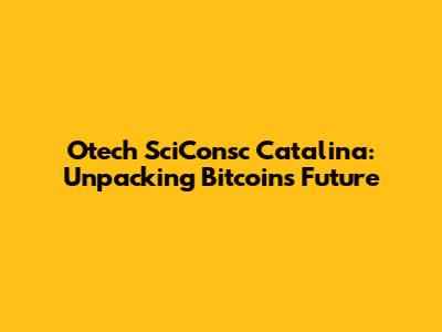 Otech SciConsc Catalina: Unpacking Bitcoin's Future