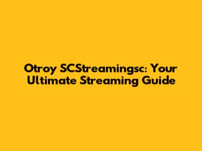 Otroy SCStreamingsc: Your Ultimate Streaming Guide