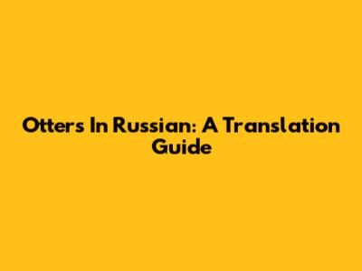 Otters In Russian: A Translation Guide