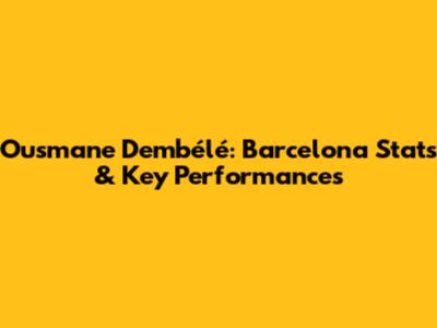 Ousmane Dembélé: Barcelona Stats & Key Performances