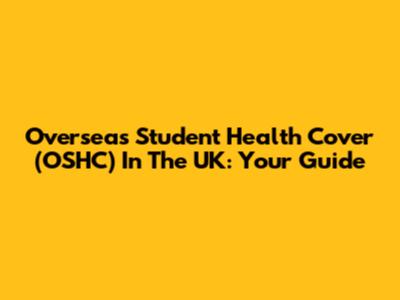 Overseas Student Health Cover (OSHC) In The UK: Your Guide
