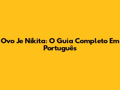 Ovo Je Nikita: O Guia Completo Em Português