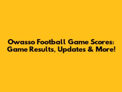 Owasso Football Game Scores: Game Results, Updates & More!