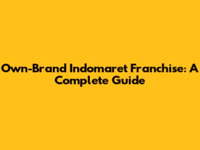 Own-Brand Indomaret Franchise: A Complete Guide