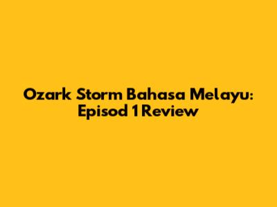 Ozark Storm Bahasa Melayu: Episod 1 Review