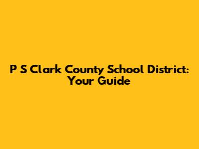 P S Clark County School District: Your Guide