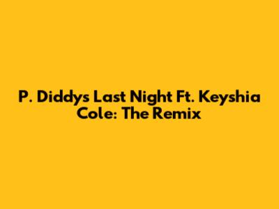 P. Diddy's "Last Night" Ft. Keyshia Cole: The Remix