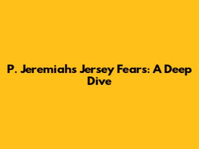 P. Jeremiah's Jersey Fears: A Deep Dive