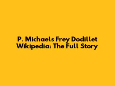 P. Michael's Frey Dodillet Wikipedia: The Full Story