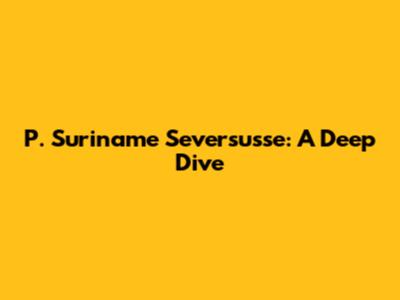 P. Suriname Seversusse: A Deep Dive
