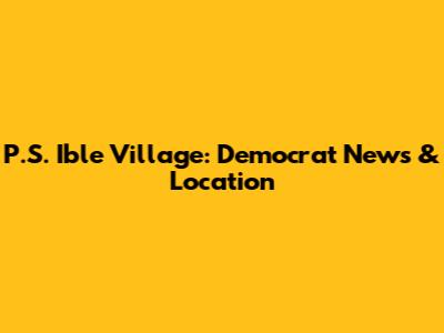 P.S. Ible Village: Democrat News & Location