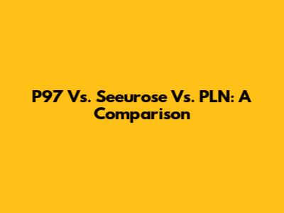 P97 Vs. Seeurose Vs. PLN: A Comparison