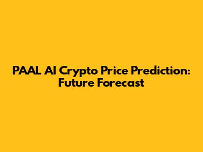 PAAL AI Crypto Price Prediction: Future Forecast