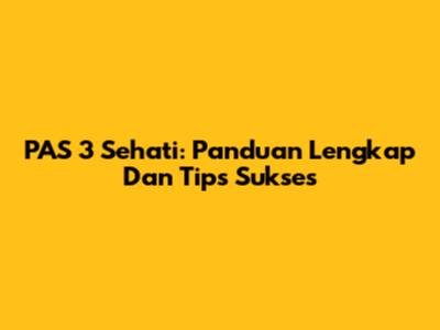 PAS 3 Sehati: Panduan Lengkap Dan Tips Sukses