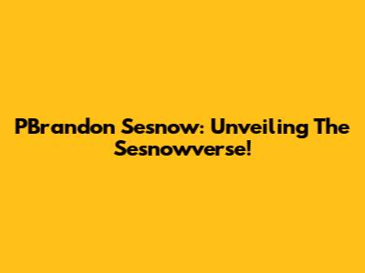 PBrandon Sesnow: Unveiling The Sesnowverse!