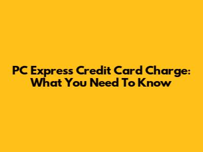 PC Express Credit Card Charge: What You Need To Know