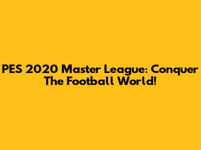 PES 2020 Master League: Conquer The Football World!