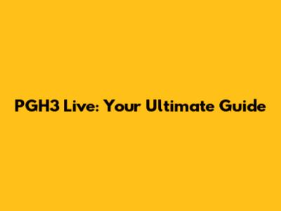 PGH3 Live: Your Ultimate Guide