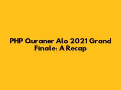 PHP Quraner Alo 2021 Grand Finale: A Recap