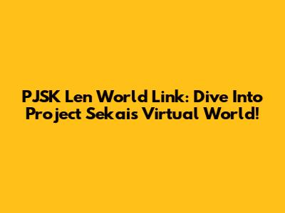 PJSK Len World Link: Dive Into Project Sekai's Virtual World!
