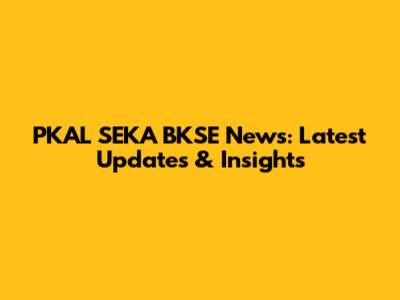 PKAL SEKA BKSE News: Latest Updates & Insights