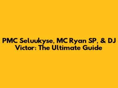 PMC Seluukyse, MC Ryan SP, & DJ Victor: The Ultimate Guide