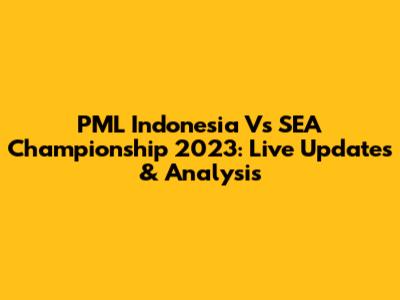 PML Indonesia Vs SEA Championship 2023: Live Updates & Analysis