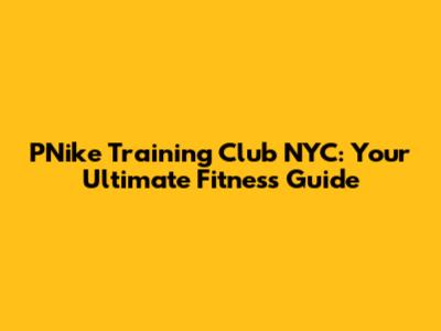 PNike Training Club NYC: Your Ultimate Fitness Guide