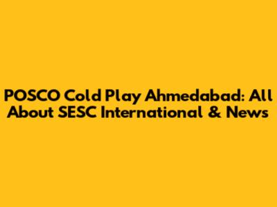 POSCO Cold Play Ahmedabad: All About SESC International & News