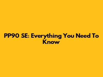PP90 SE: Everything You Need To Know