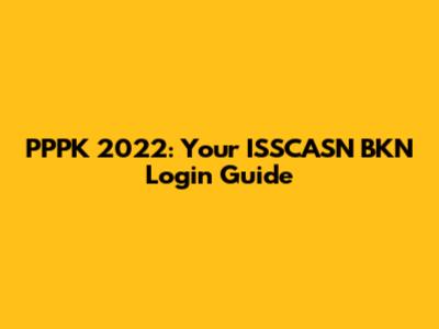 PPPK 2022: Your ISSCASN BKN Login Guide