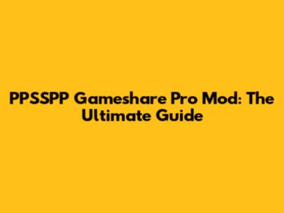 PPSSPP Gameshare Pro Mod: The Ultimate Guide