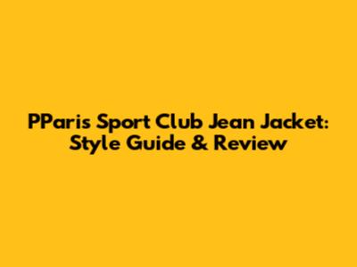 PParis Sport Club Jean Jacket: Style Guide & Review