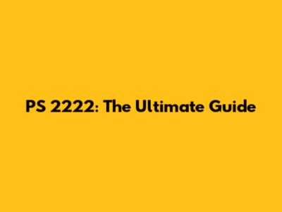 PS 2222: The Ultimate Guide