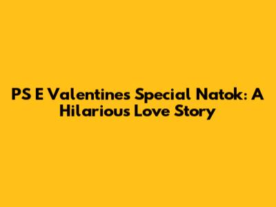 PS E Valentine's Special Natok: A Hilarious Love Story