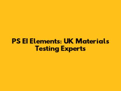PS EI Elements: UK Materials Testing Experts