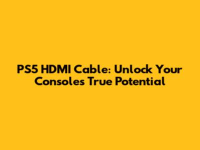 PS5 HDMI Cable: Unlock Your Console's True Potential