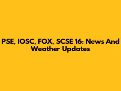 PSE, IOSC, FOX, SCSE 16: News And Weather Updates