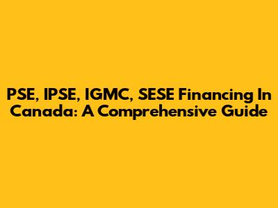 PSE, IPSE, IGMC, SESE Financing In Canada: A Comprehensive Guide