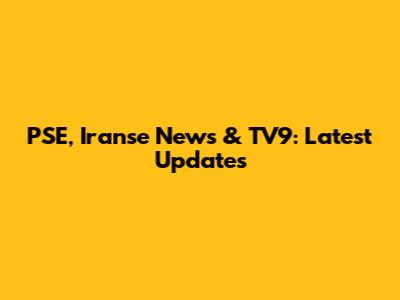 PSE, Iranse News & TV9: Latest Updates