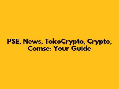 PSE, News, TokoCrypto, Crypto, Comse: Your Guide